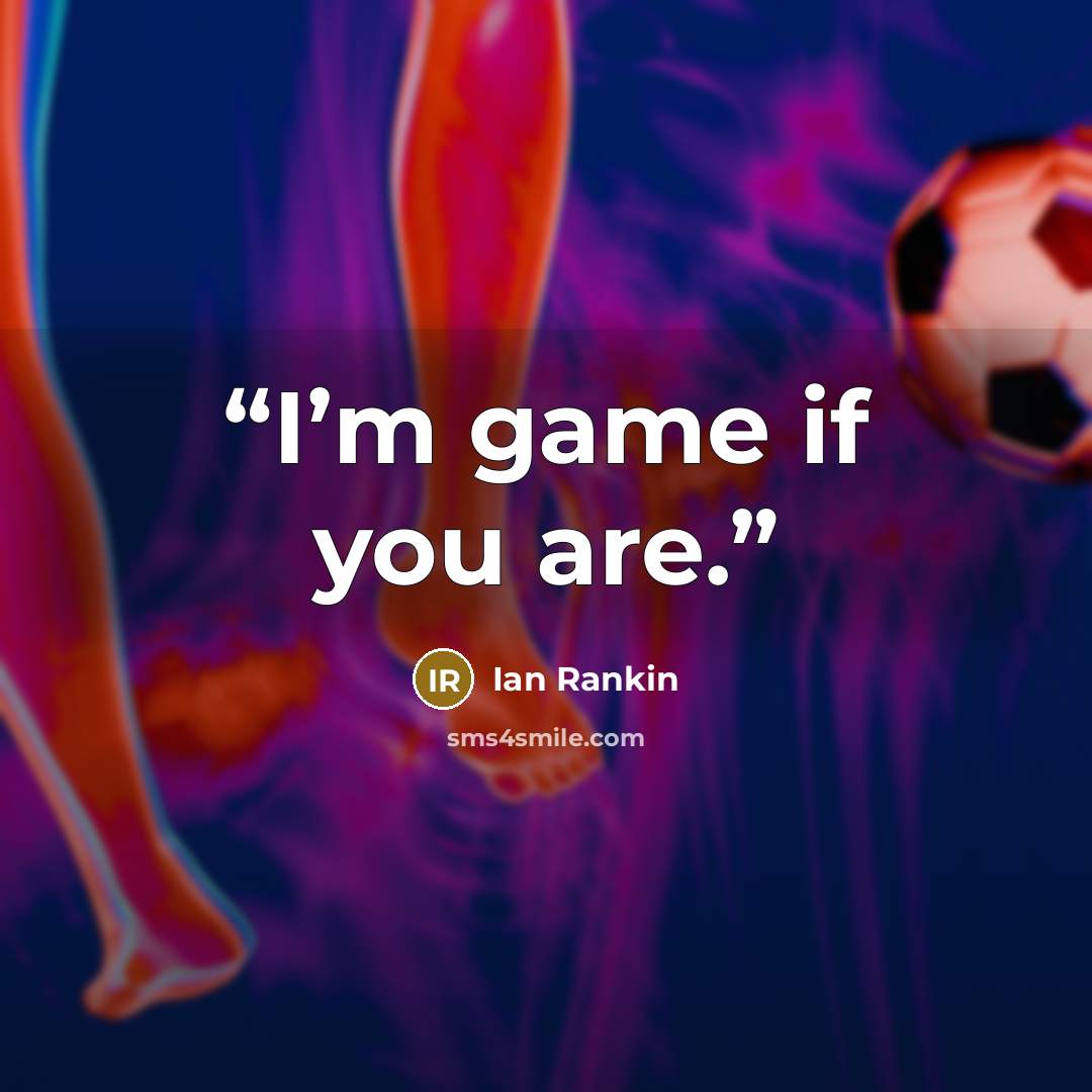 “I’m game if you are.” quote by Ian Rankin