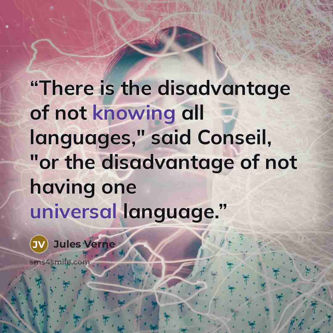 “There is the disadvantage of not knowing all languages," said Conseil, "or the disadvantage of not having one universal language.” quote by Jules Verne