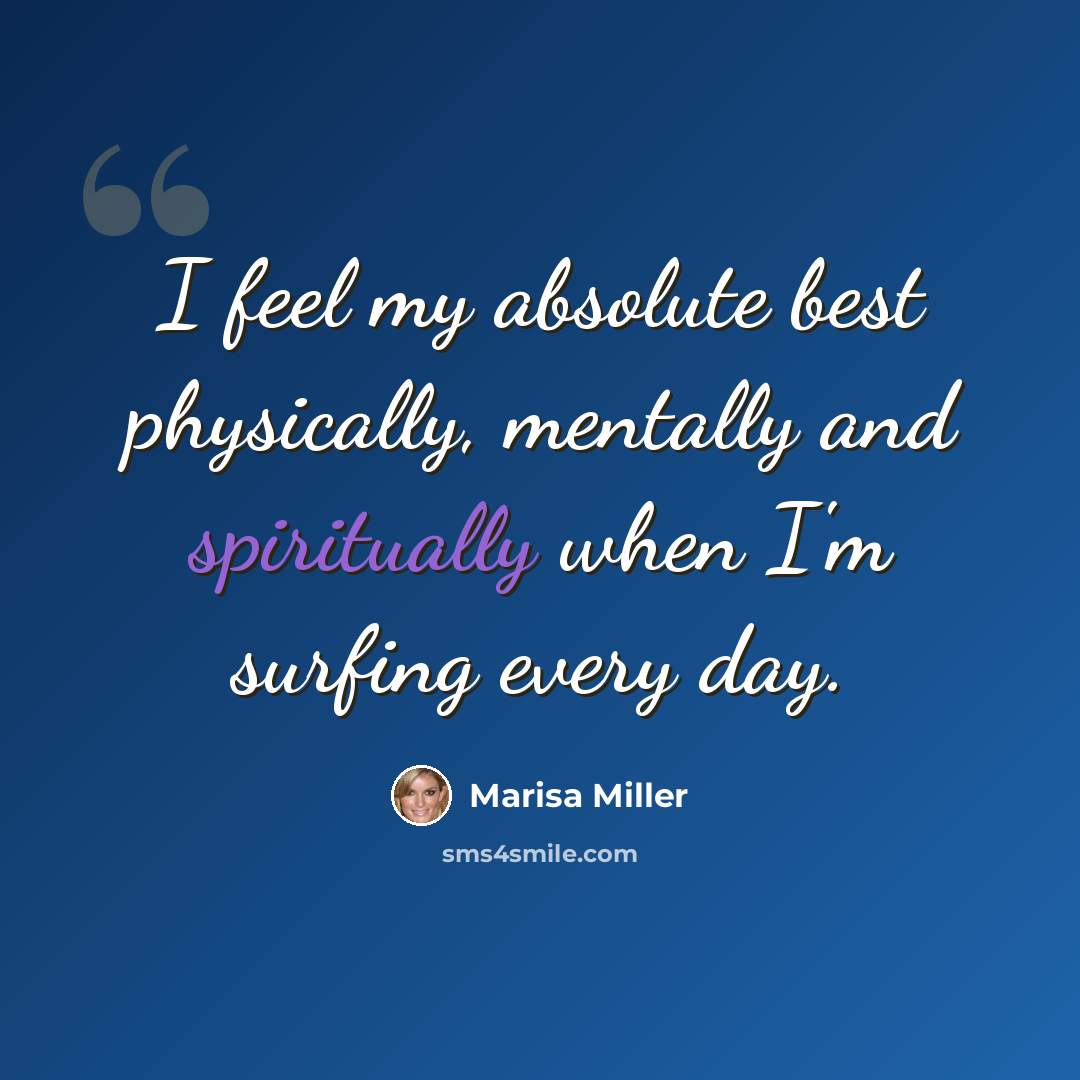 “I feel my absolute best physically, mentally and spiritually when I'm surfing every day.” quote by Marisa Miller