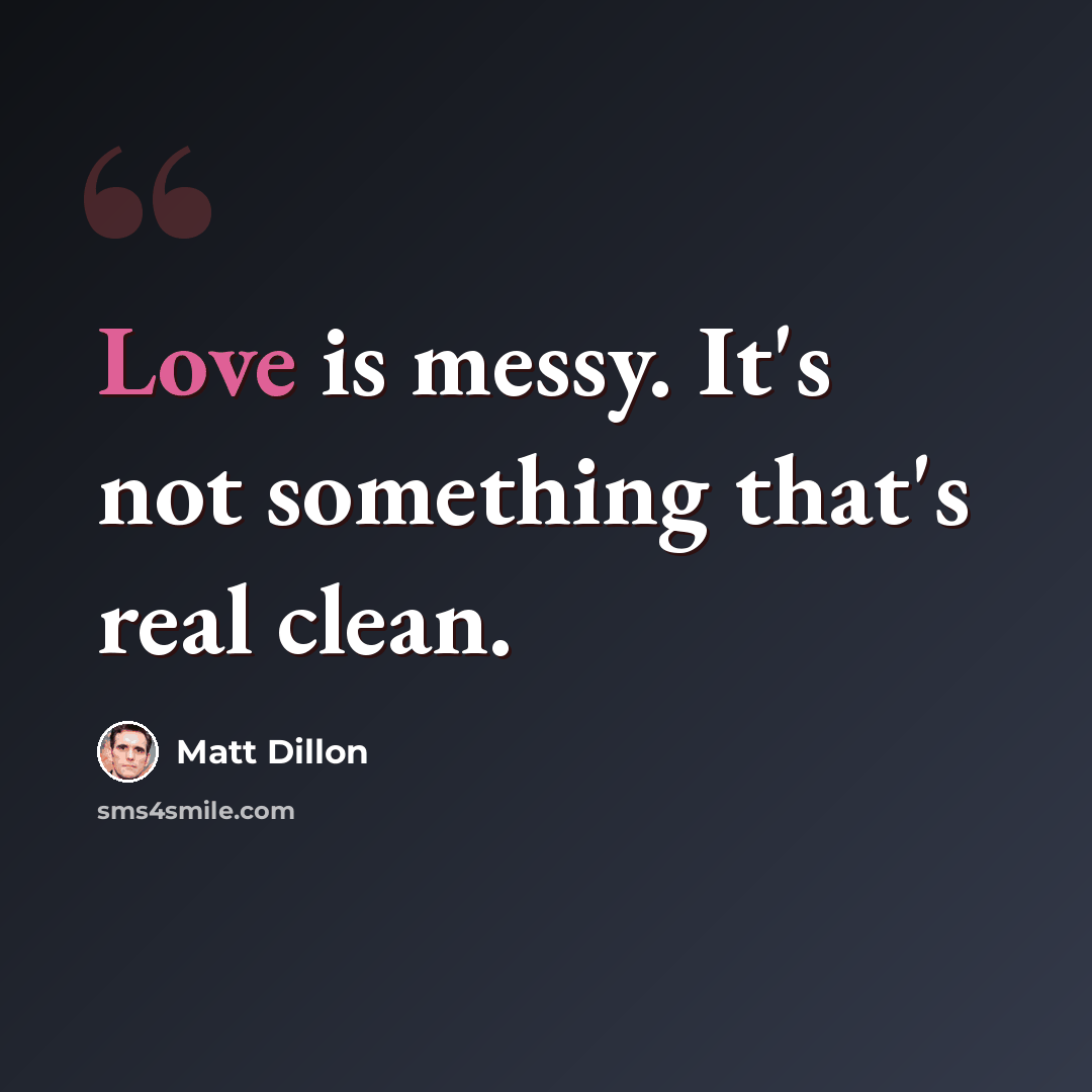 “Love is messy. It's not something that's real clean.” quote by Matt Dillon