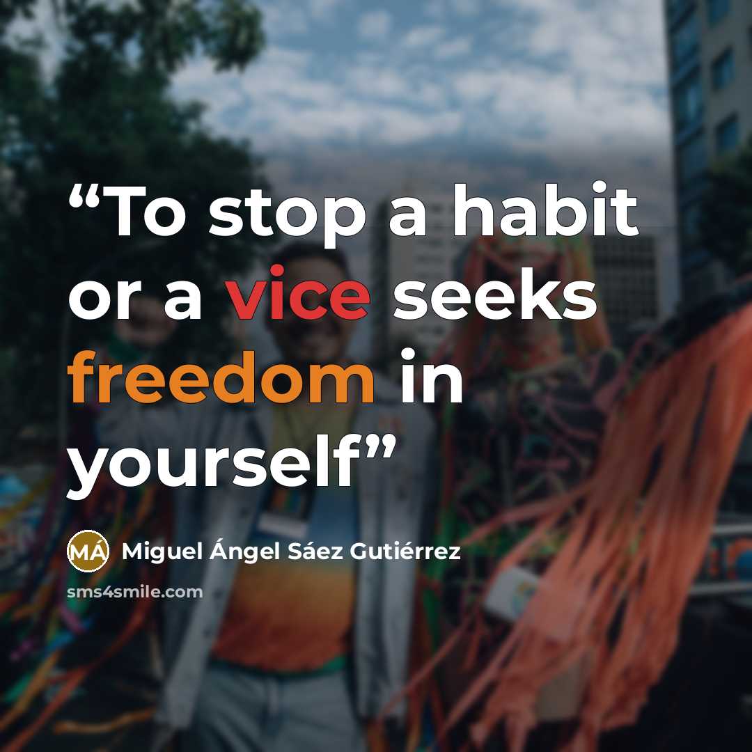 “To stop a habit or a vice seeks freedom in yourself” quote by Miguel Ángel Sáez Gutiérrez