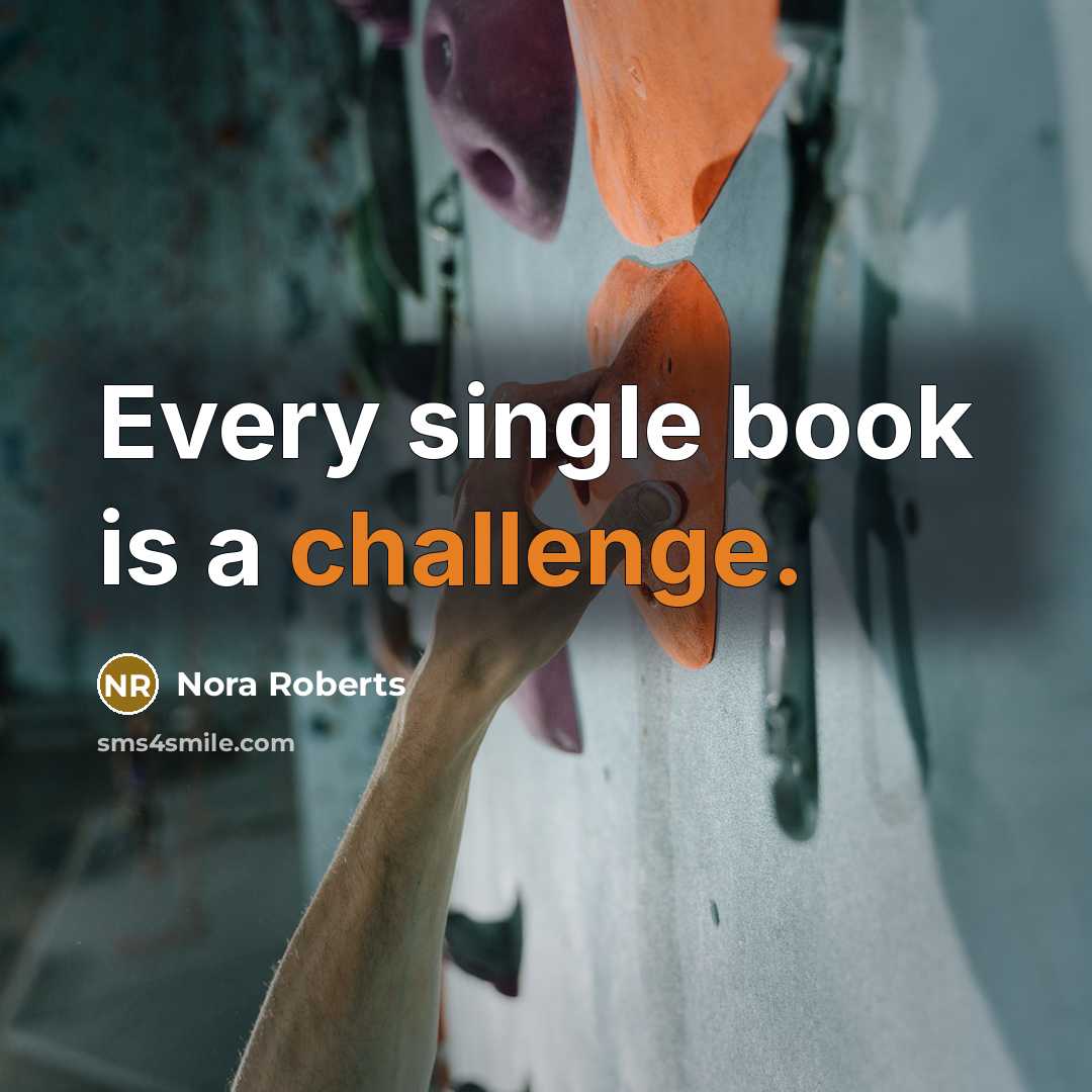 “Every single book is a challenge.” quote by Nora Roberts