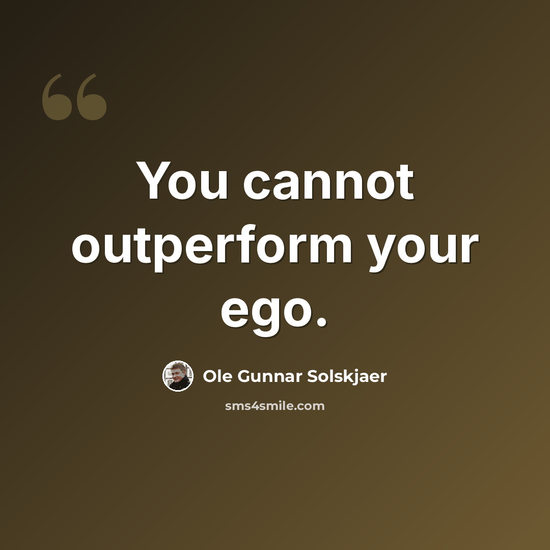 “You cannot outperform your ego.” quote by Ole Gunnar Solskjaer