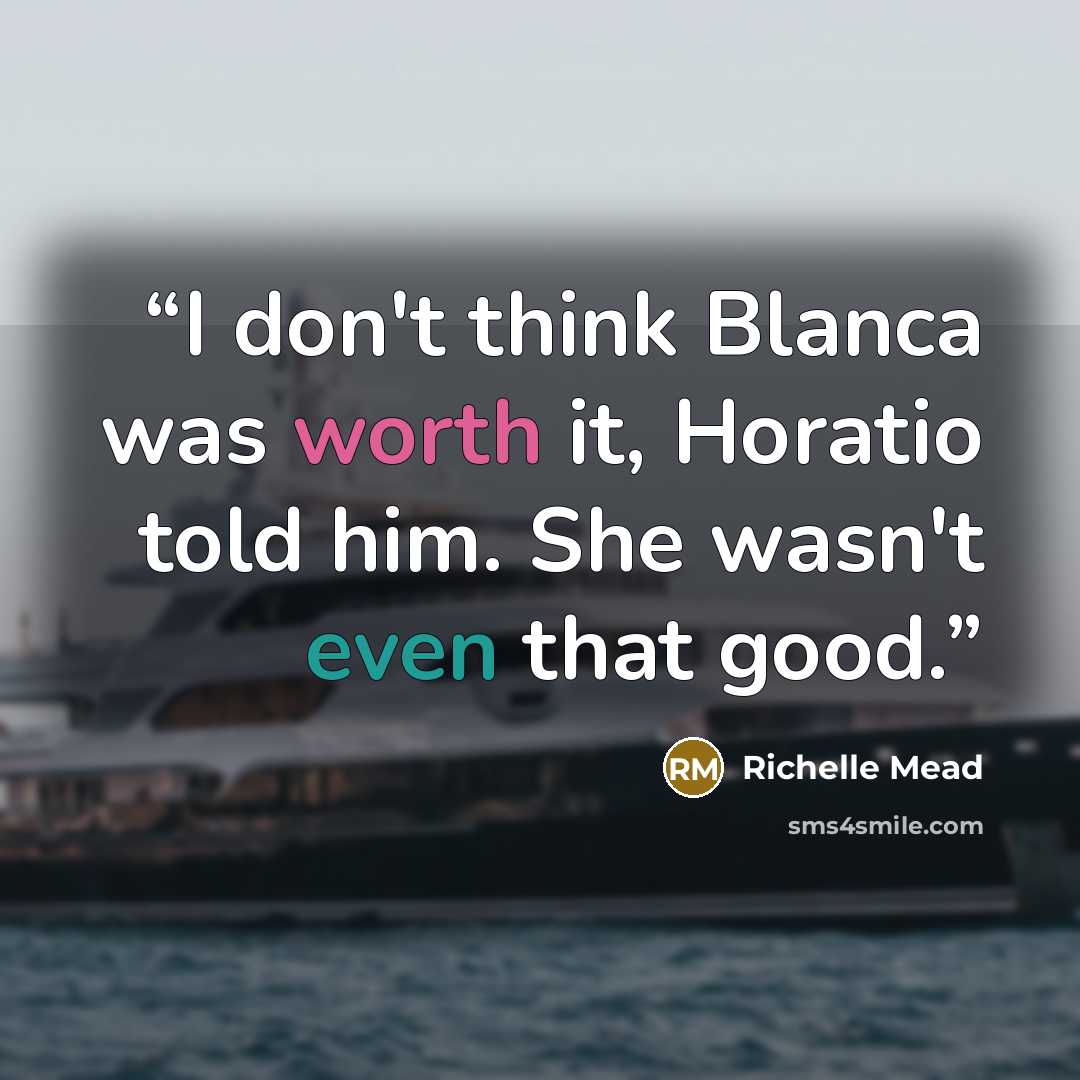“I don't think Blanca was worth it, Horatio told him. She wasn't even that good.” quote by richelle mead
