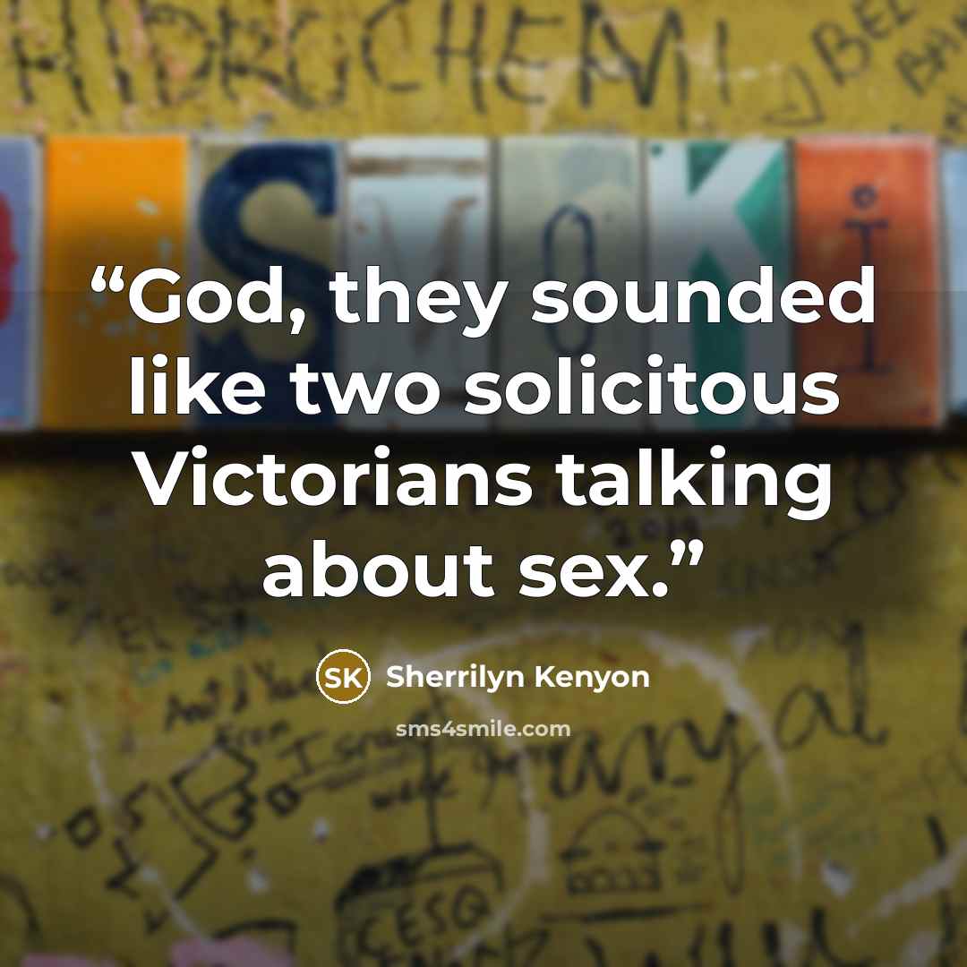 “God, they sounded like two solicitous Victorians talking about sex.” quote by Sherrilyn Kenyon
