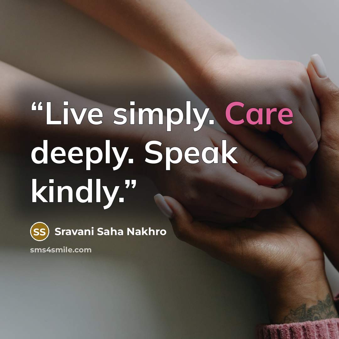 “Live simply. Care deeply. Speak kindly.” quote by Sravani Saha Nakhro