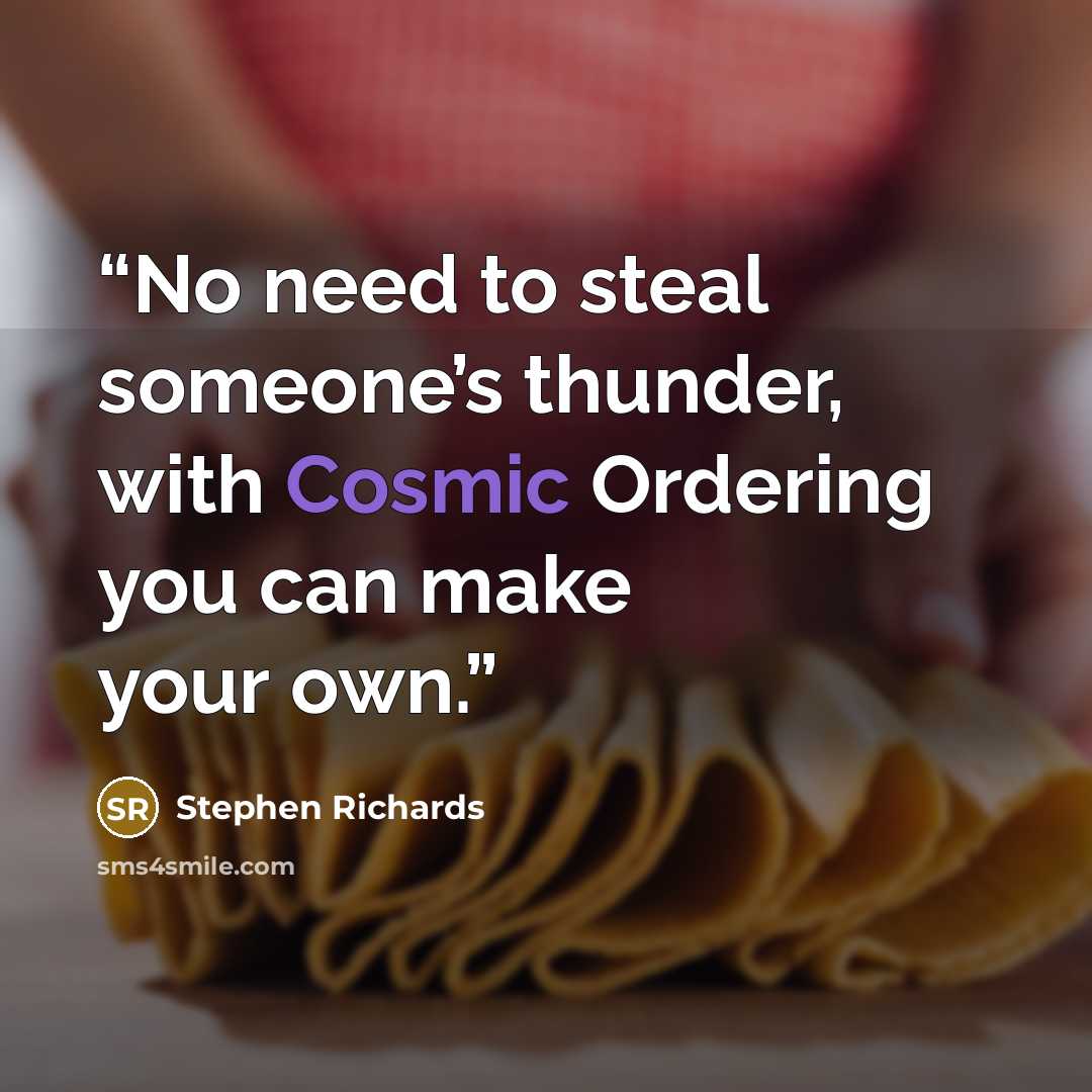 “No need to steal someone’s thunder, with Cosmic Ordering you can make your own.” quote by Stephen Richards