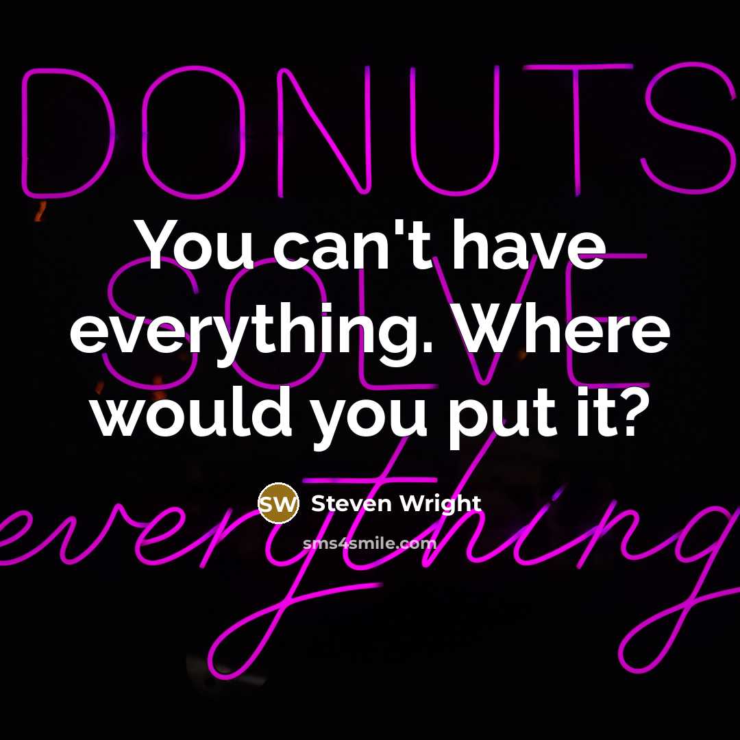 “You can't have everything. Where would you put it?” quote by Steven Wright