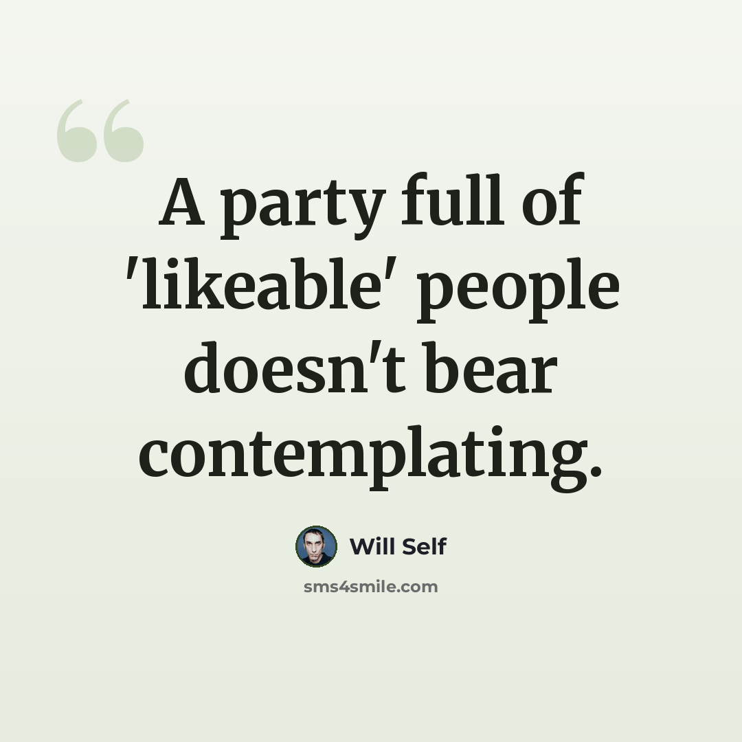“A party full of 'likeable' people doesn't bear contemplating.” quote by Will Self