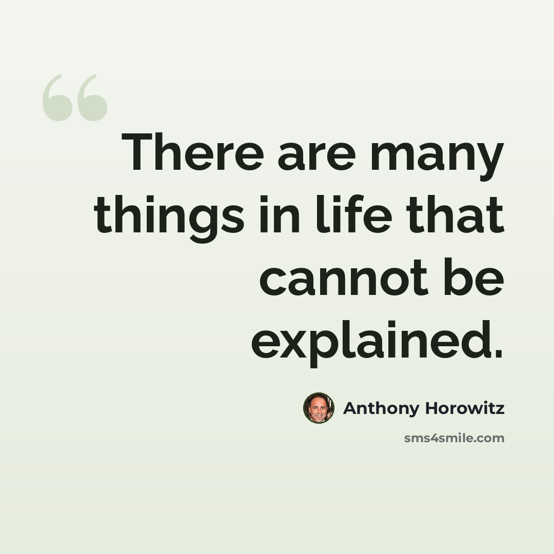 “There are many things in life that cannot be explained.” quote by Anthony Horowitz