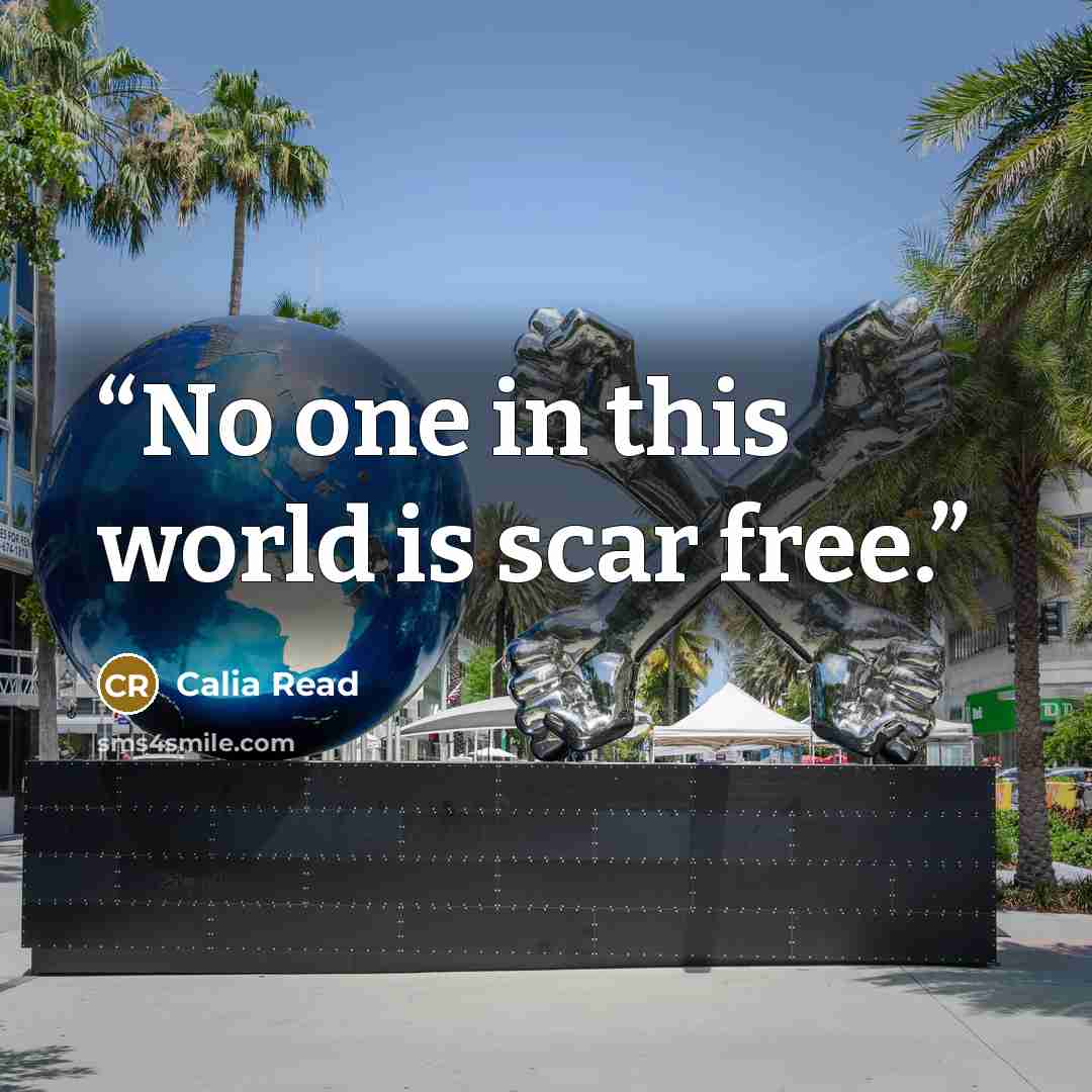 “No one in this world is scar free.” quote by Calia Read