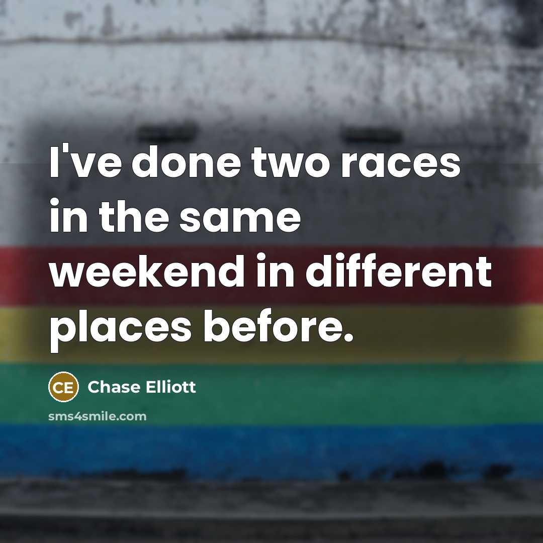 “I've done two races in the same weekend in different places before.” quote by Chase Elliott