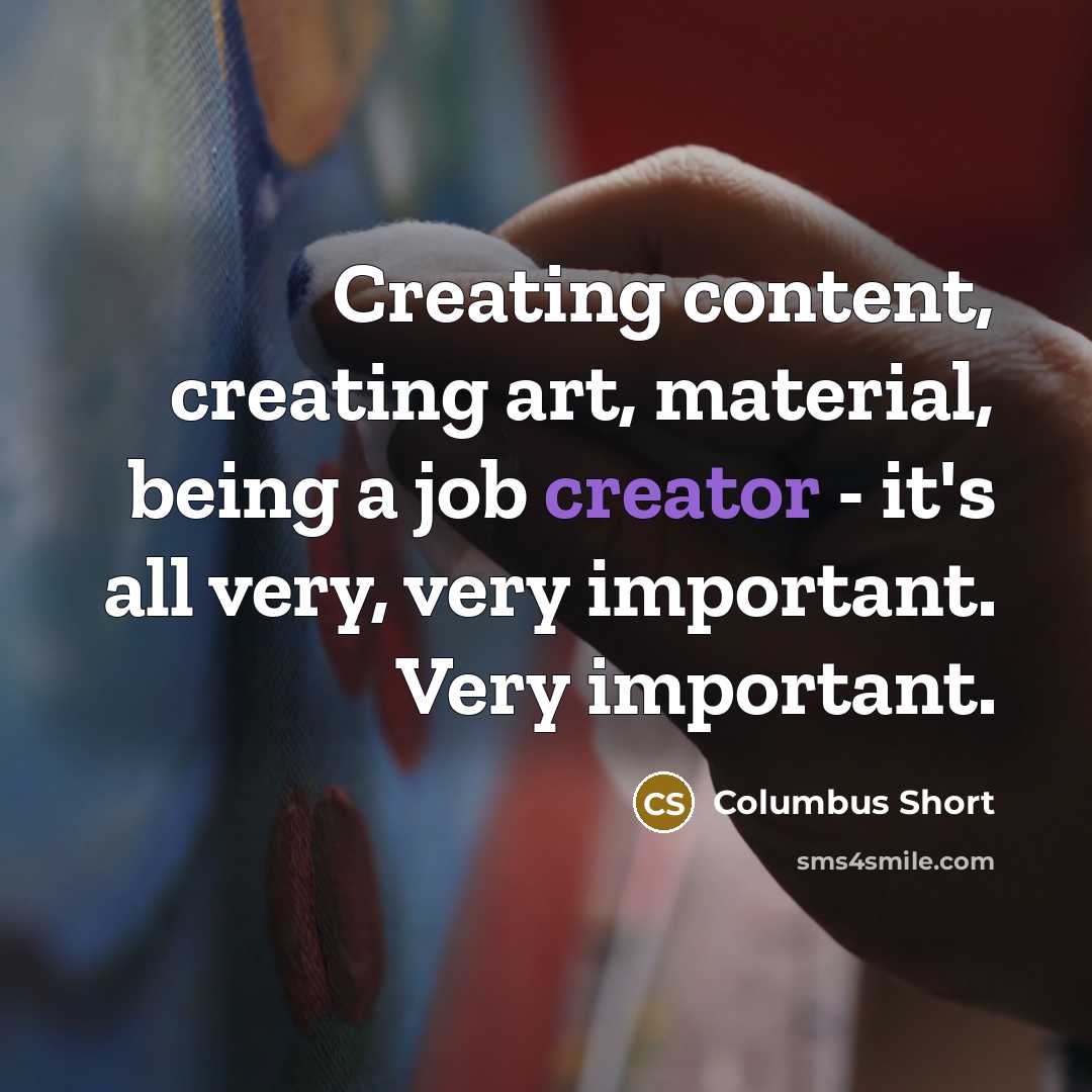 “Creating content, creating art, material, being a job creator - it's all very, very important. Very important.” quote by Columbus Short