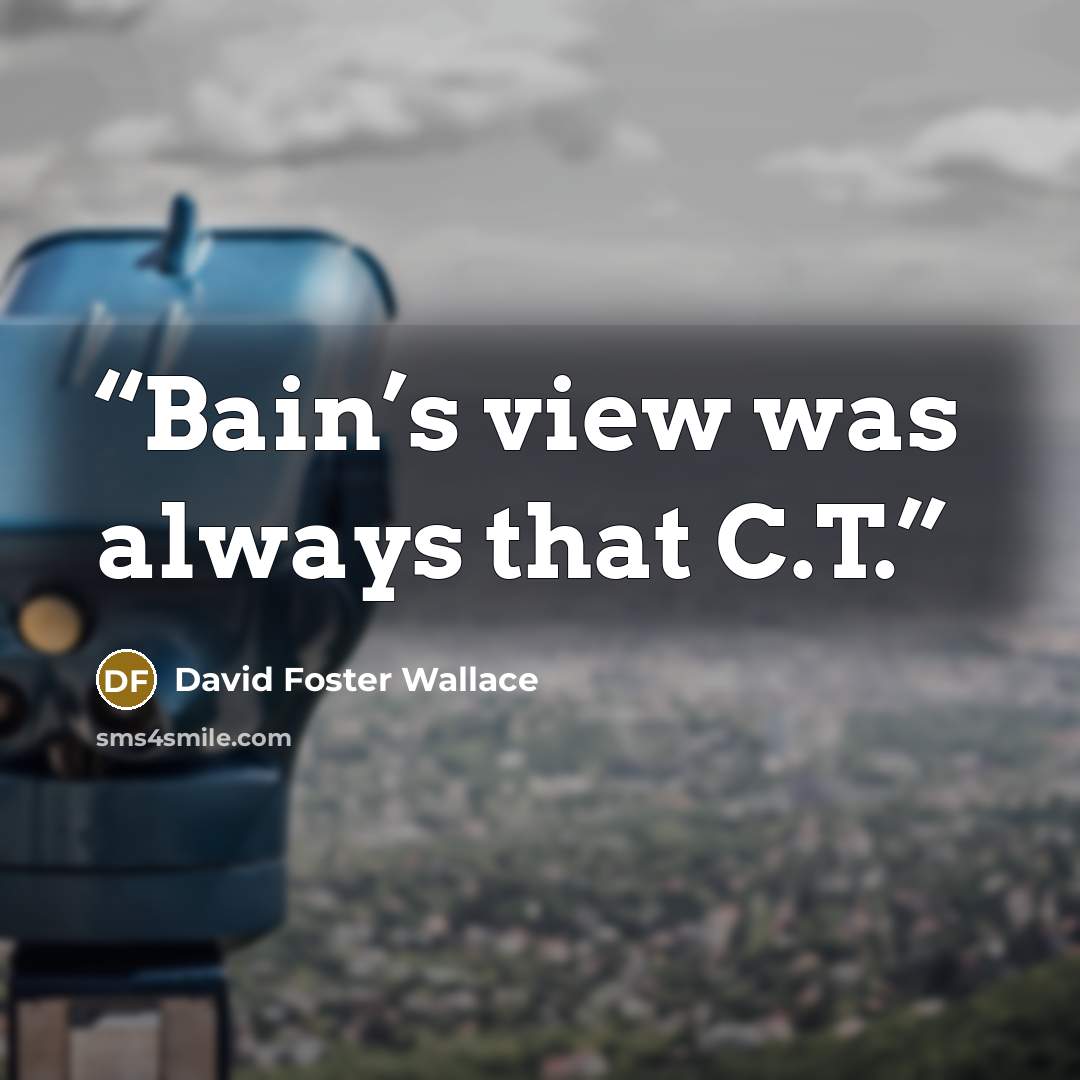 “Bain’s view was always that C.T.” quote by David Foster Wallace