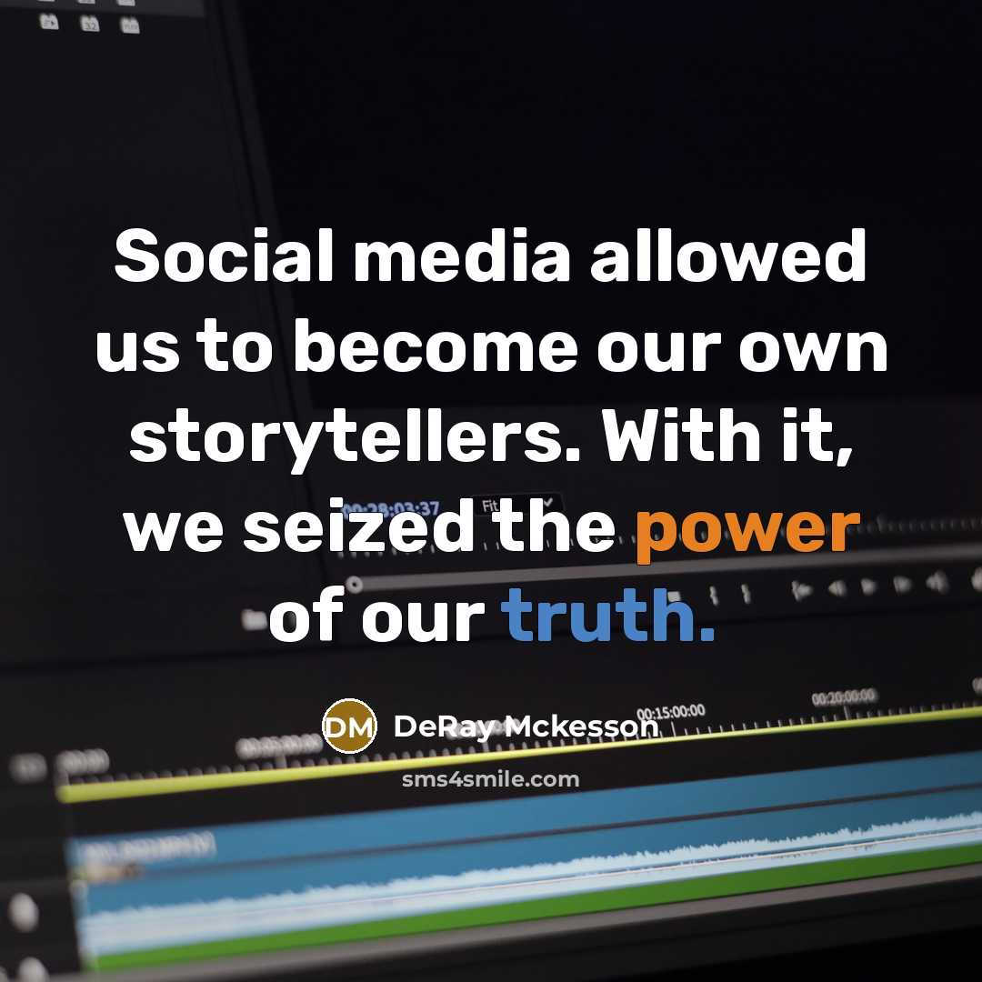 “Social media allowed us to become our own storytellers. With it, we seized the power of our truth.” quote by DeRay Mckesson