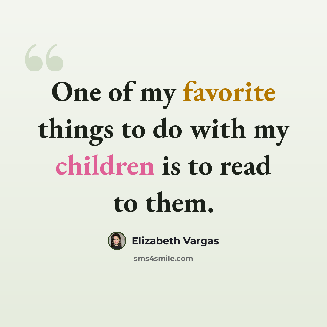 “One of my favorite things to do with my children is to read to them.” quote by Elizabeth Vargas