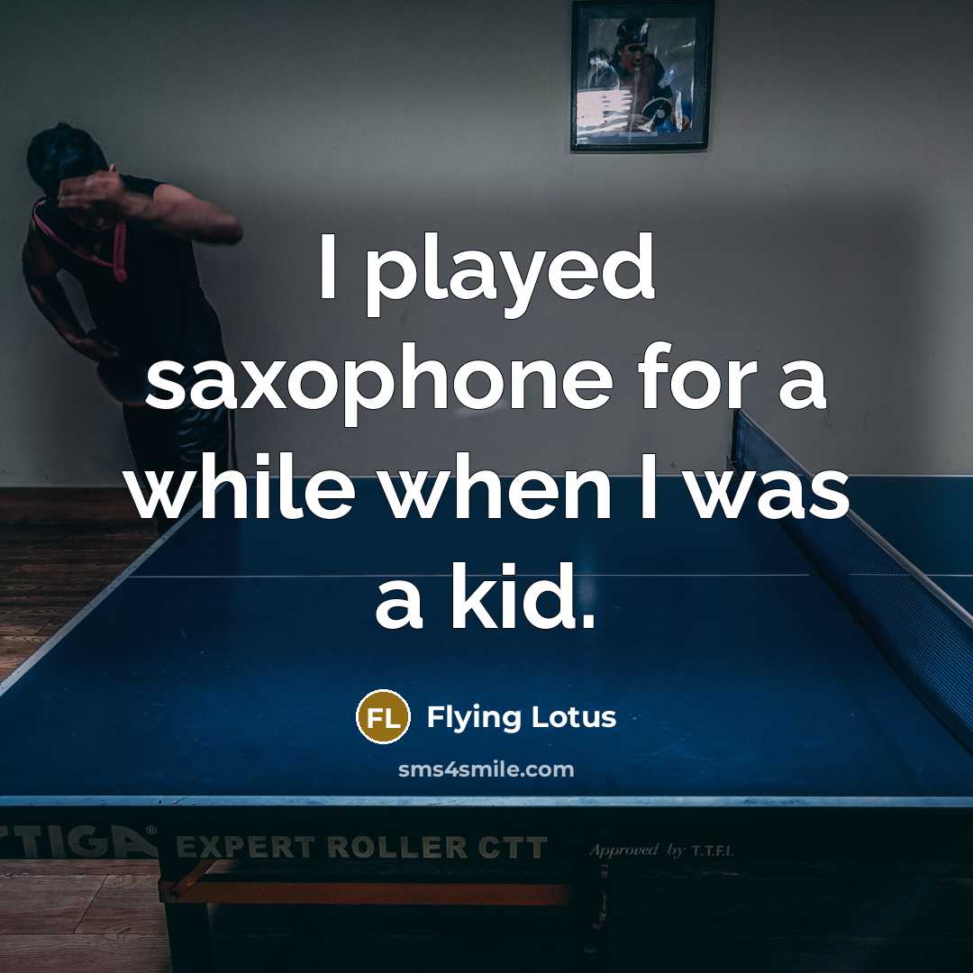 “I played saxophone for a while when I was a kid.” quote by Flying Lotus