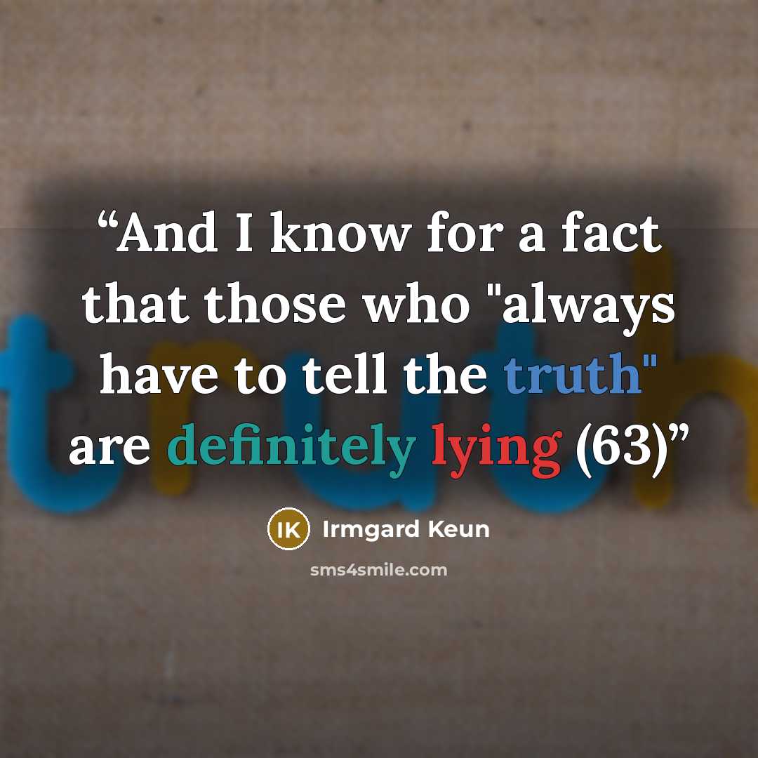 “And I know for a fact that those who "always have to tell the truth" are definitely lying (63)” quote by Irmgard Keun