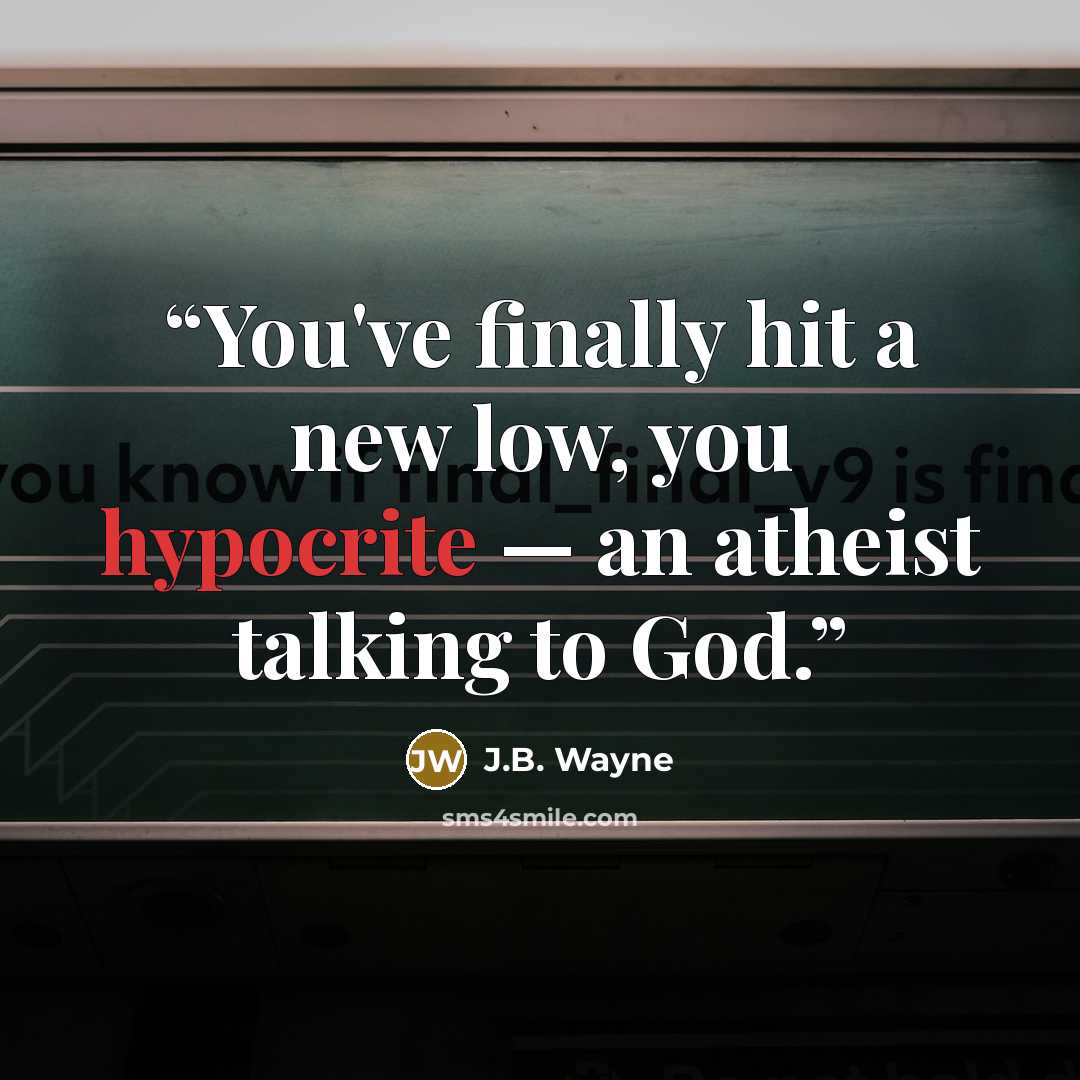 “You've finally hit a new low, you hypocrite — an atheist talking to God.” quote by J.B. Wayne