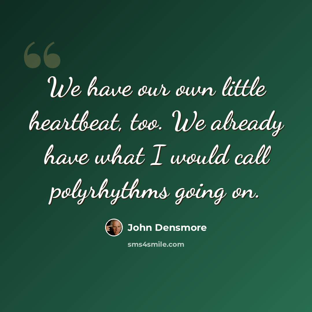 “We have our own little heartbeat, too. We already have what I would call polyrhythms going on.” quote by John Densmore