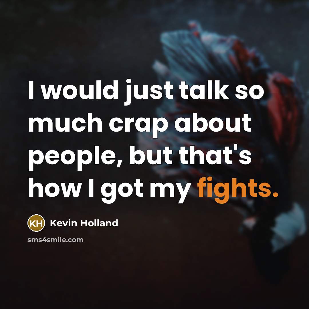 “I would just talk so much crap about people, but that's how I got my fights.” quote by Kevin Holland