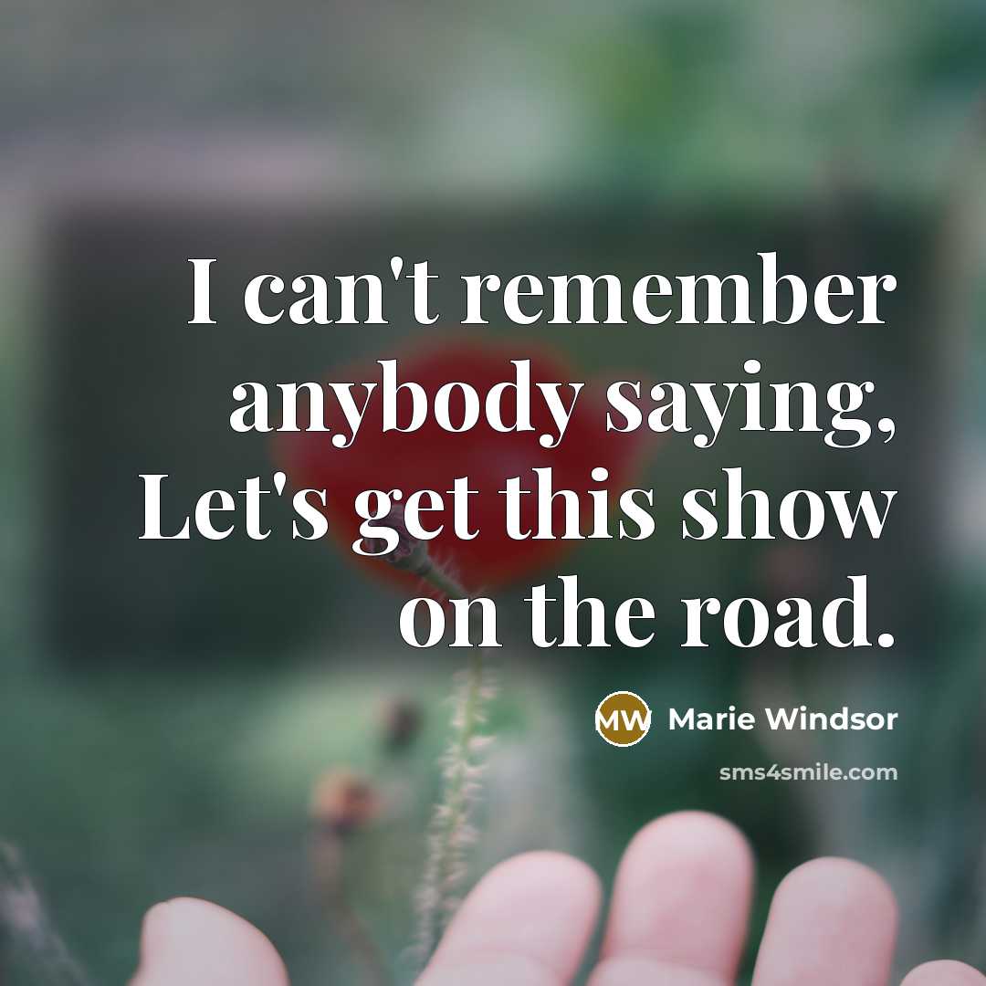 “I can't remember anybody saying, Let's get this show on the road.” quote by Marie Windsor