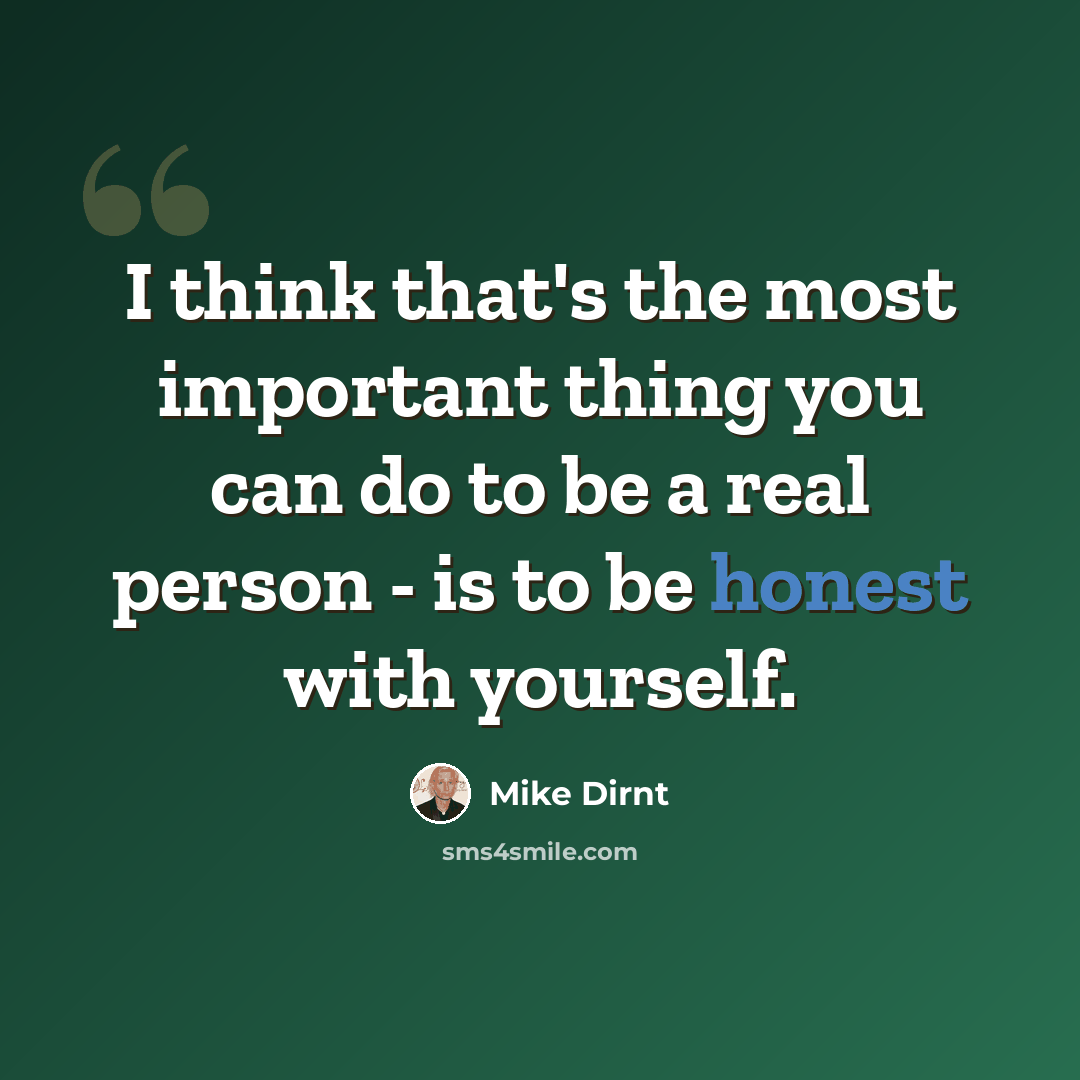 “I think that's the most important thing you can do to be a real person - is to be honest with yourself.” quote by Mike Dirnt