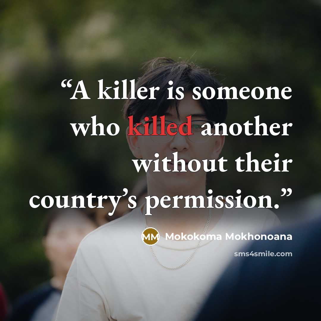 “A killer is someone who killed another without their country’s permission.” quote by Mokokoma Mokhonoana
