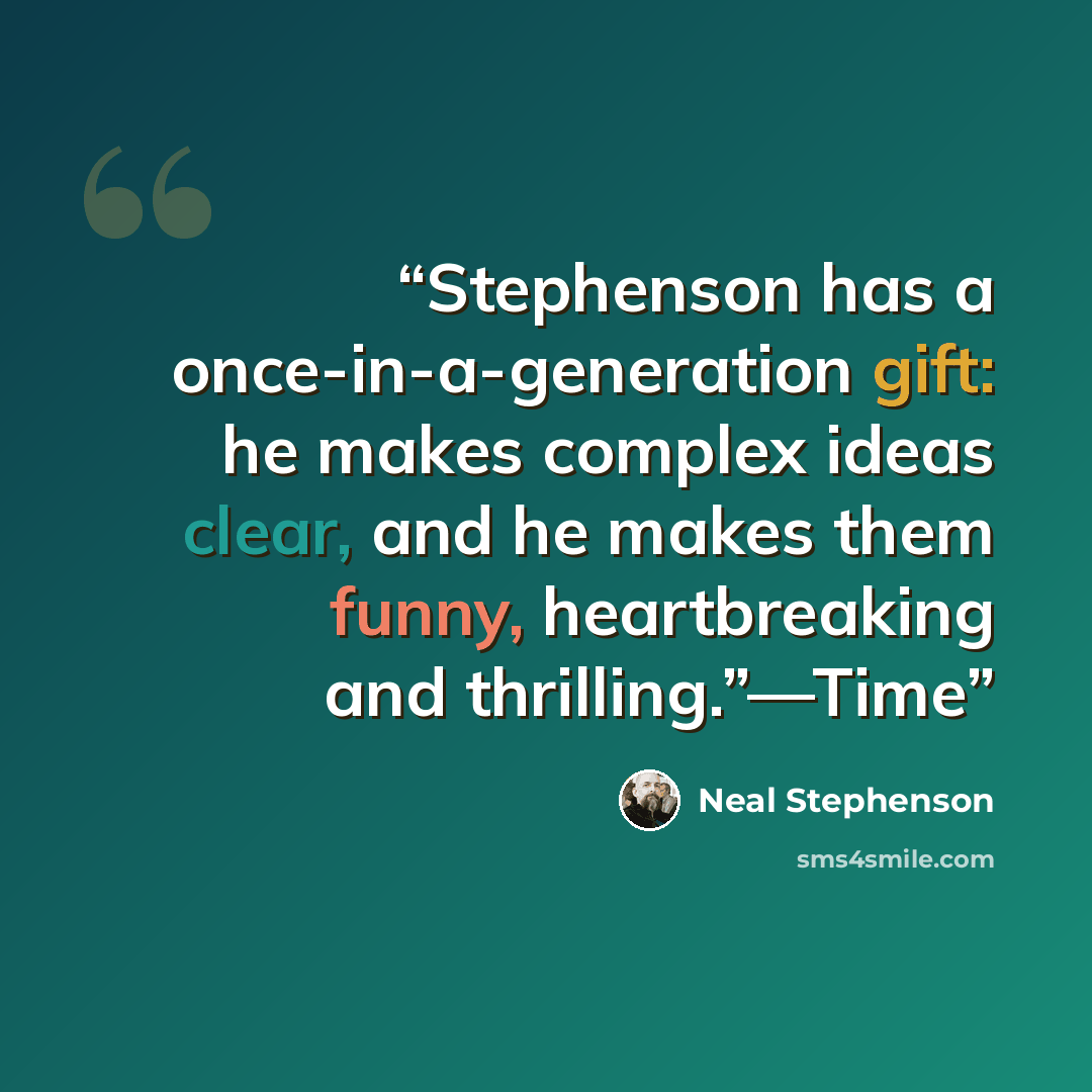 “Stephenson has a once-in-a-generation gift: he makes complex ideas clear, and he makes them funny, heartbreaking and thrilling.”—Time” quote by Neal Stephenson