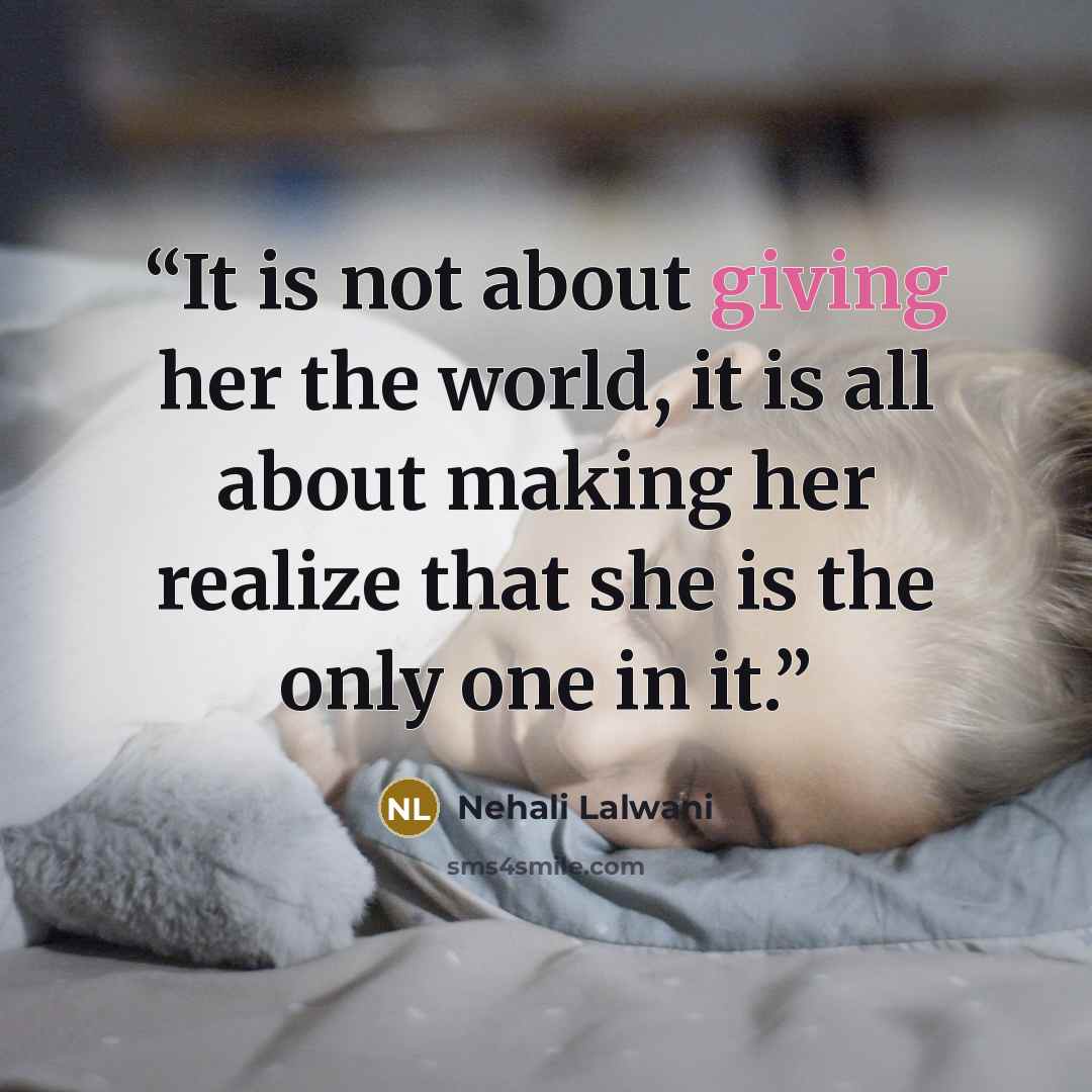 “It is not about giving her the world, it is all about making her realize that she is the only one in it.” quote by Nehali Lalwani
