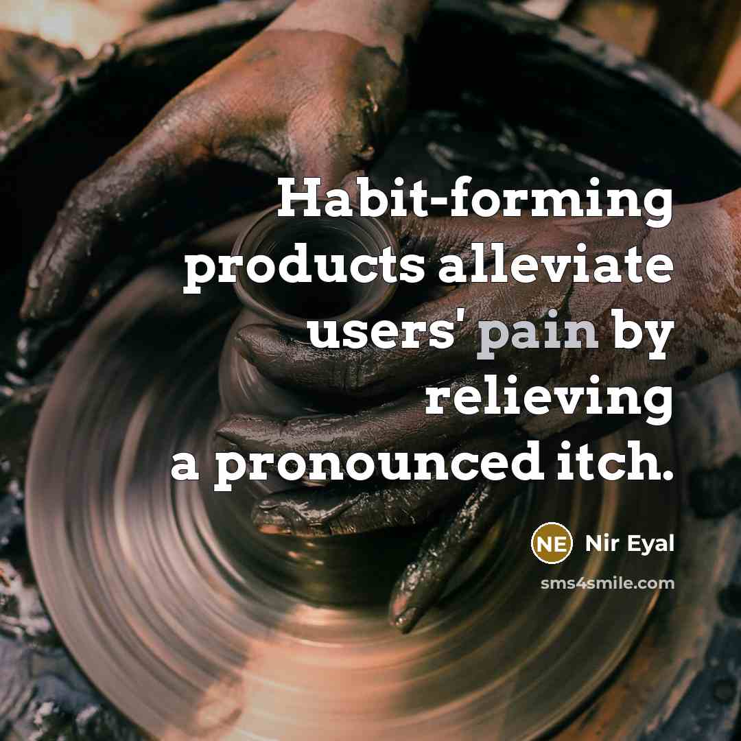 “Habit-forming products alleviate users' pain by relieving a pronounced itch.” quote by Nir Eyal