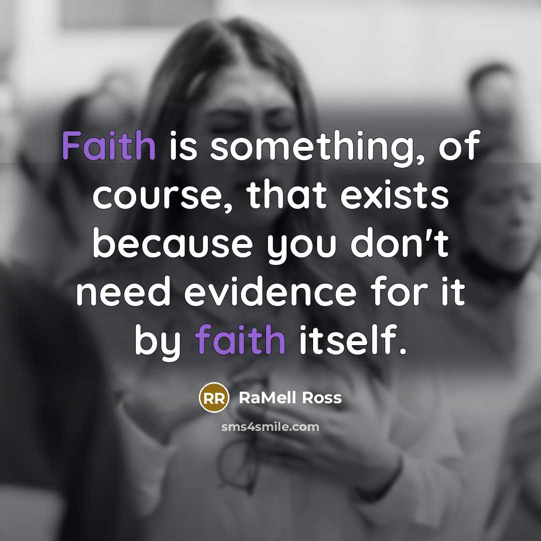 “Faith is something, of course, that exists because you don't need evidence for it by faith itself.” quote by RaMell Ross