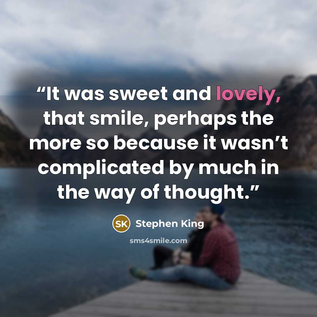 “It was sweet and lovely, that smile, perhaps the more so because it wasn’t complicated by much in the way of thought.” quote by Stephen King