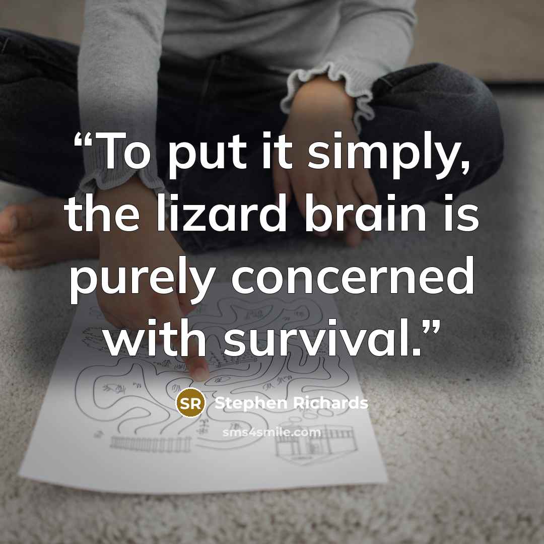 “To put it simply, the lizard brain is purely concerned with survival.” quote by Stephen Richards