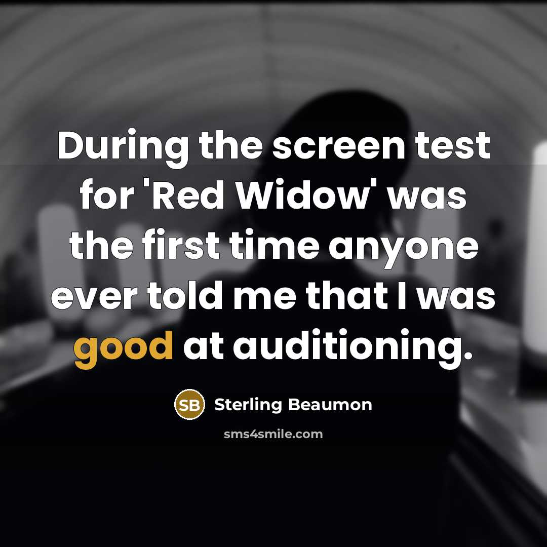 “During the screen test for 'Red Widow' was the first time anyone ever told me that I was good at auditioning.” quote by Sterling Beaumon