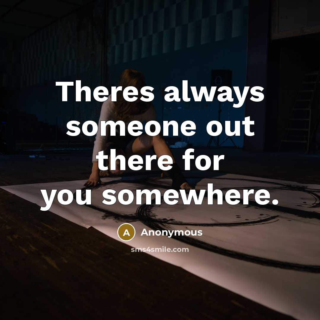 “Theres always someone out there for you somewhere.” quote by Anonymous