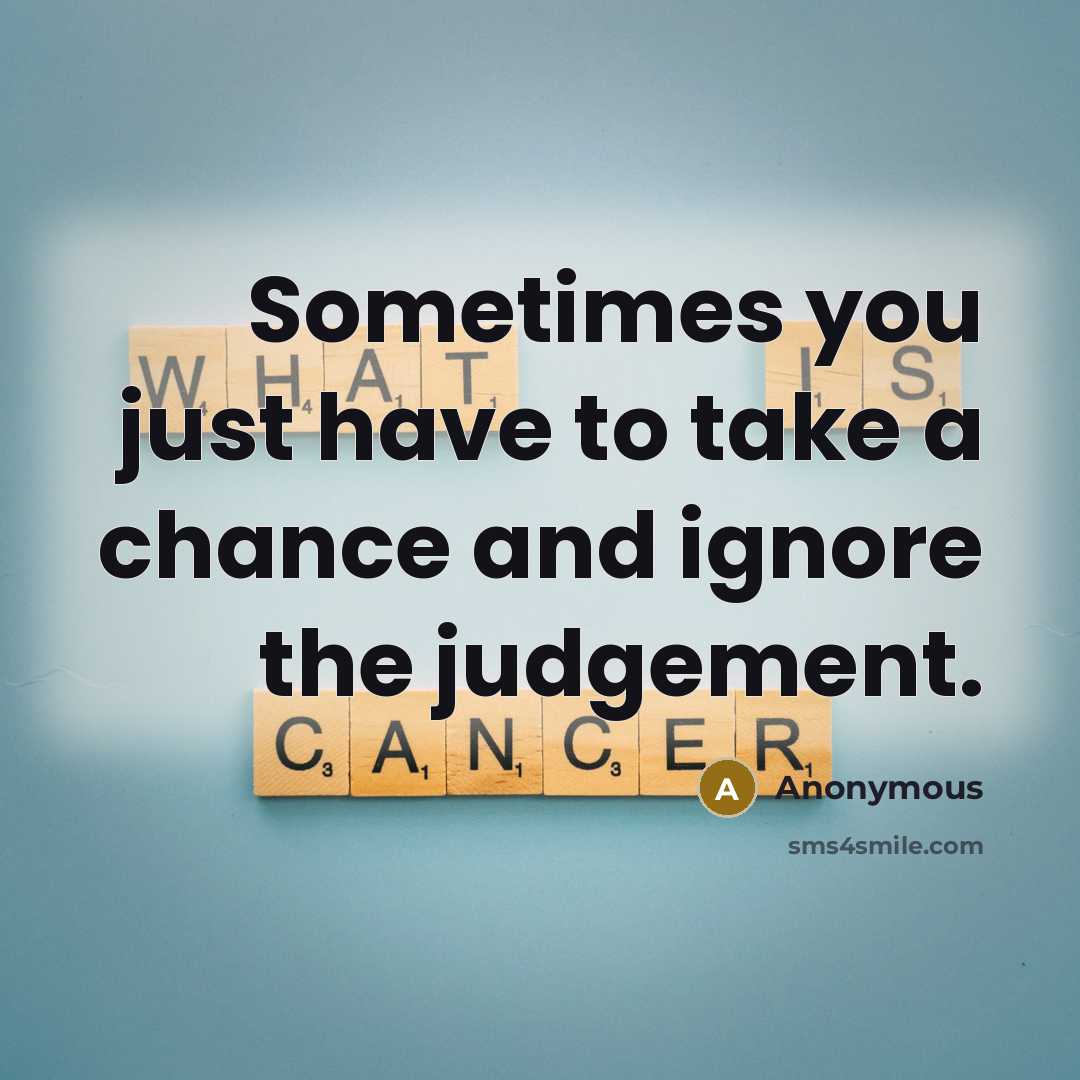 “Sometimes you just have to take a chance and ignore the judgement.” quote by Anonymous