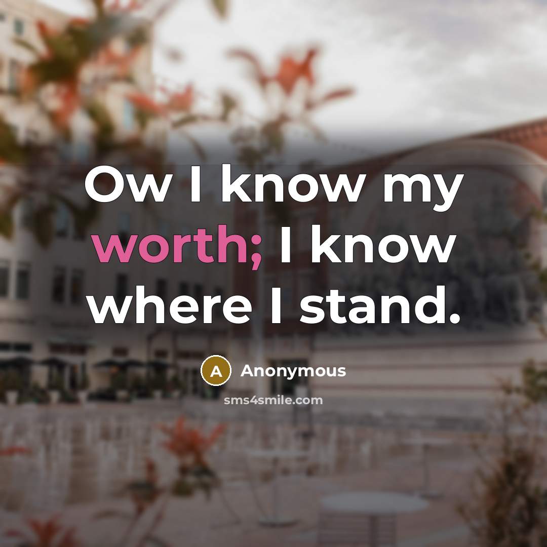 “Ow I know my worth; I know where I stand.” quote by Anonymous