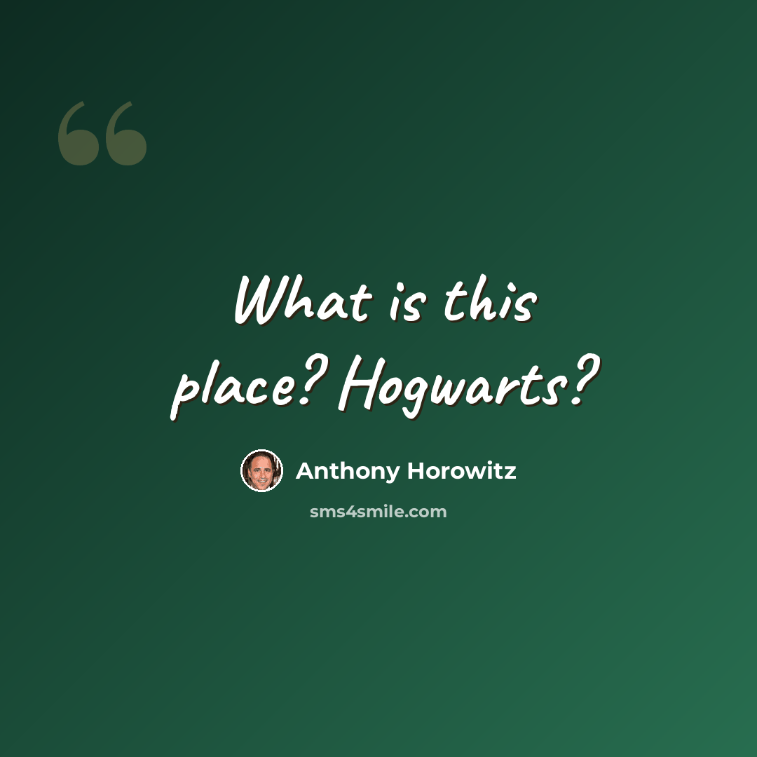“What is this place? Hogwarts?” quote by Anthony Horowitz