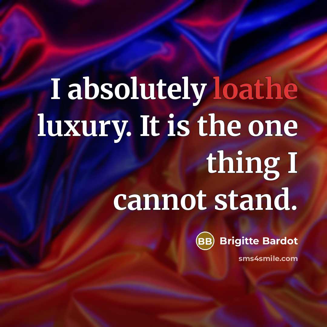 “I absolutely loathe luxury. It is the one thing I cannot stand.” quote by Brigitte Bardot