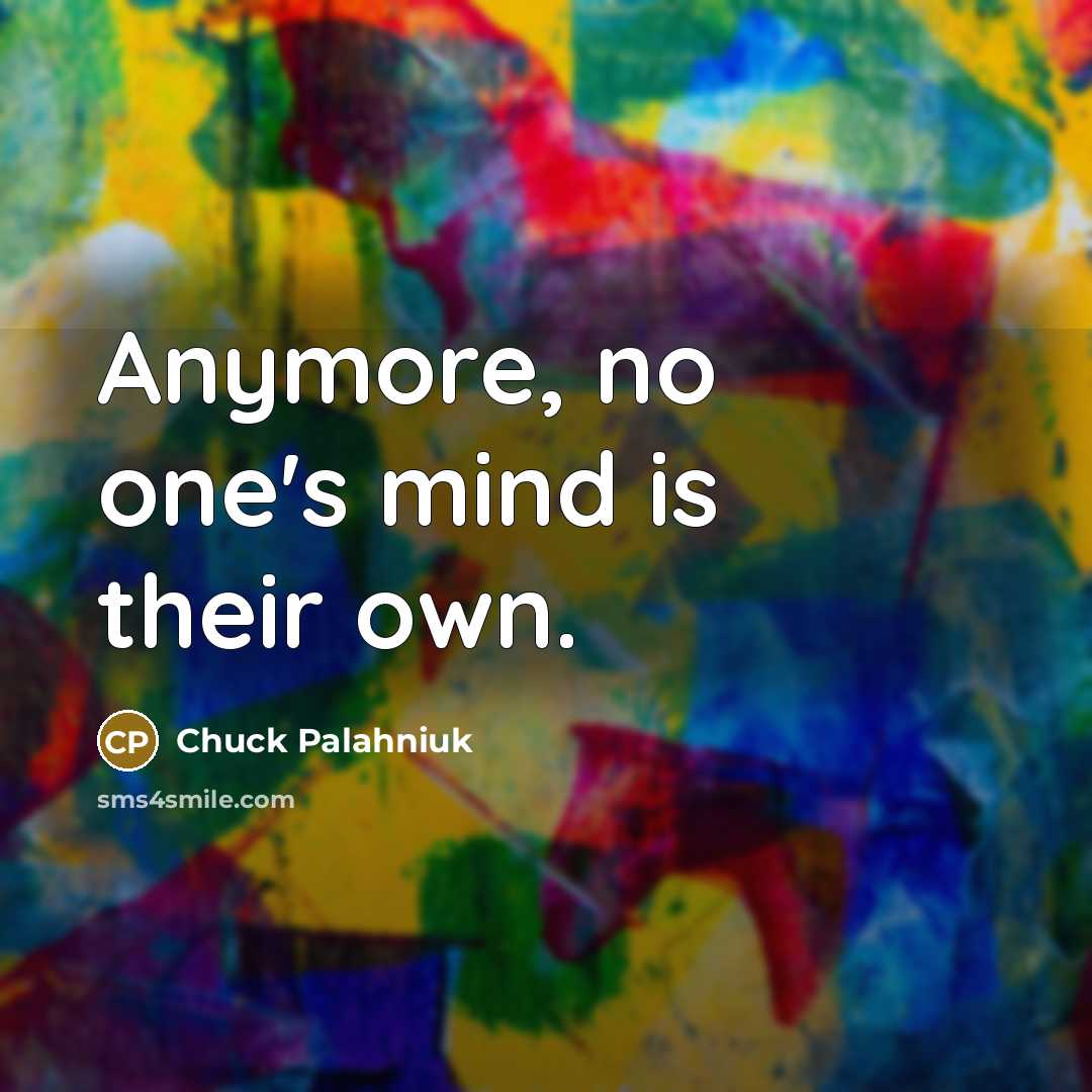 “Anymore, no one's mind is their own.” quote by Chuck Palahniuk
