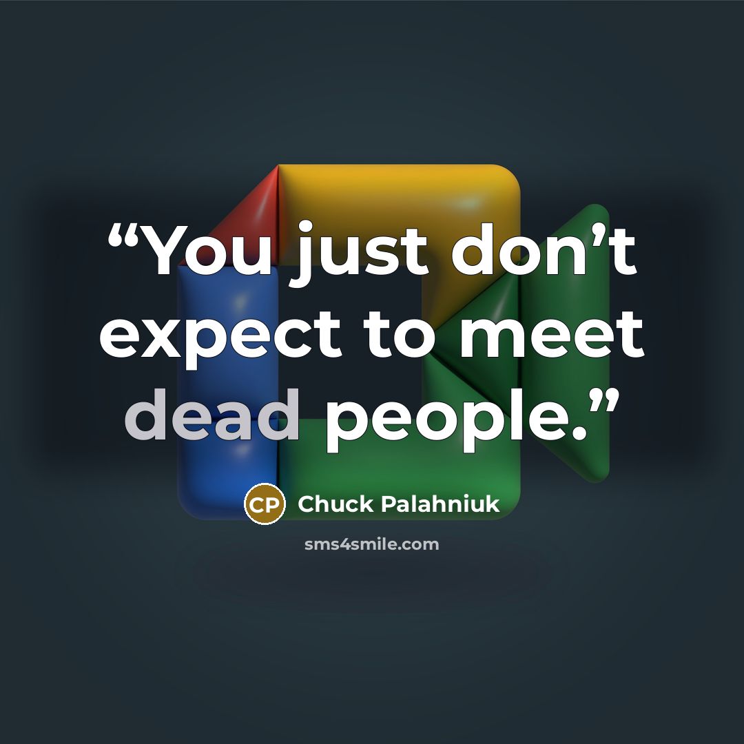 “You just don’t expect to meet dead people.” quote by Chuck Palahniuk