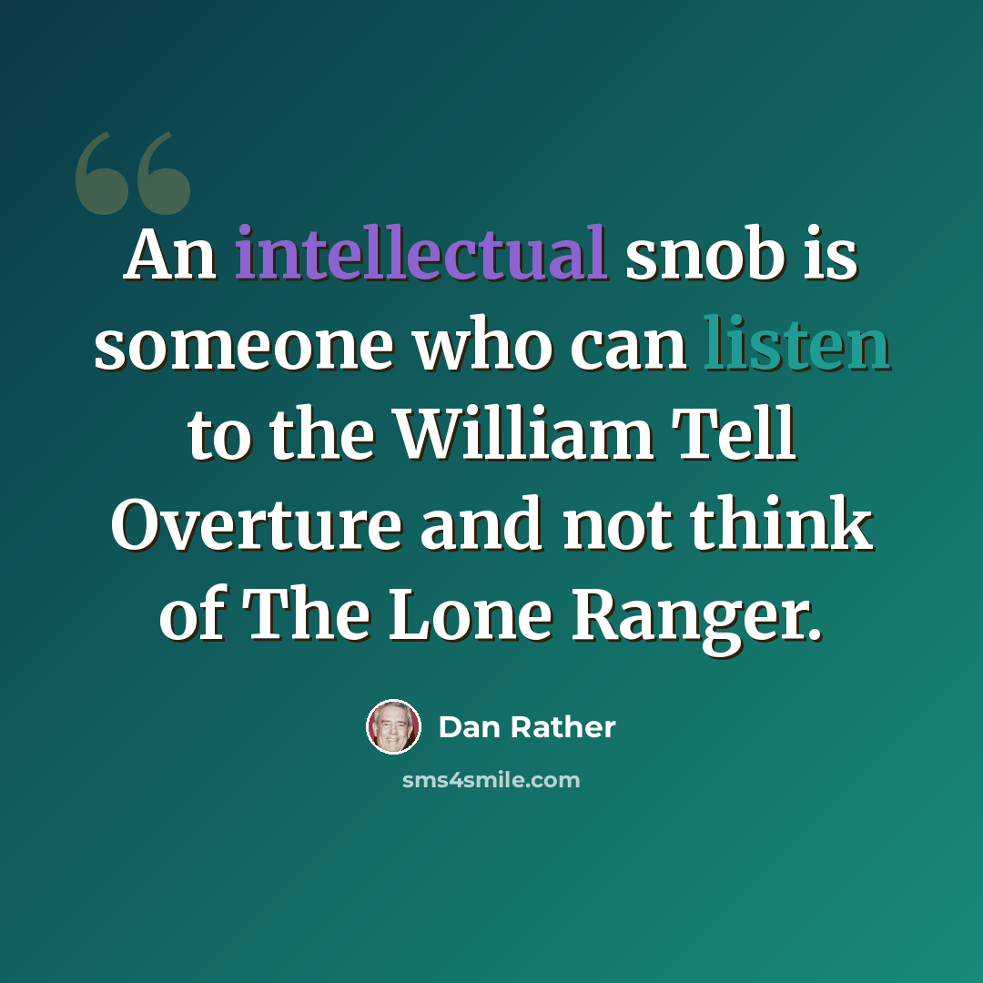 “An intellectual snob is someone who can listen to the William Tell Overture and not think of The Lone Ranger.” quote by Dan Rather