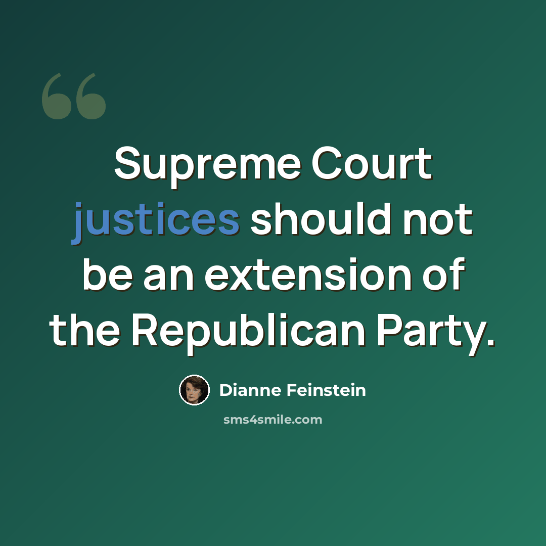 “Supreme Court justices should not be an extension of the Republican Party.” quote by Dianne Feinstein
