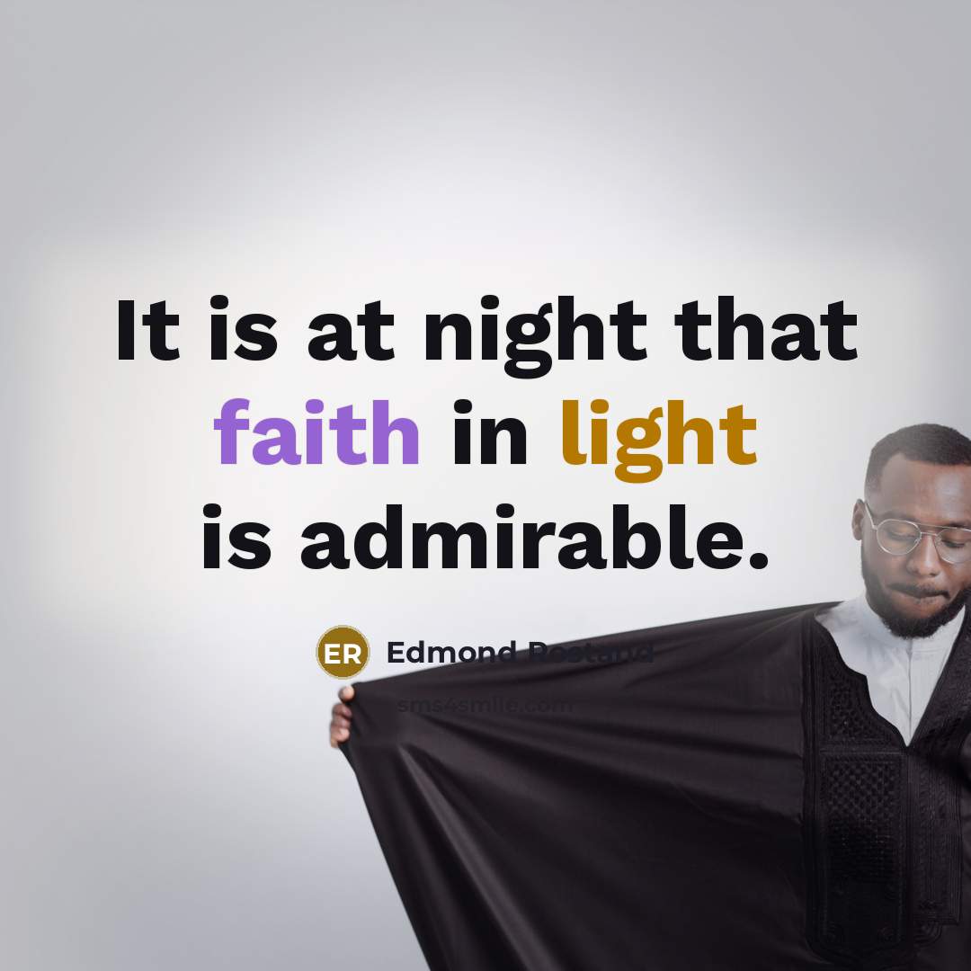 “It is at night that faith in light is admirable.” quote by Edmond Rostand