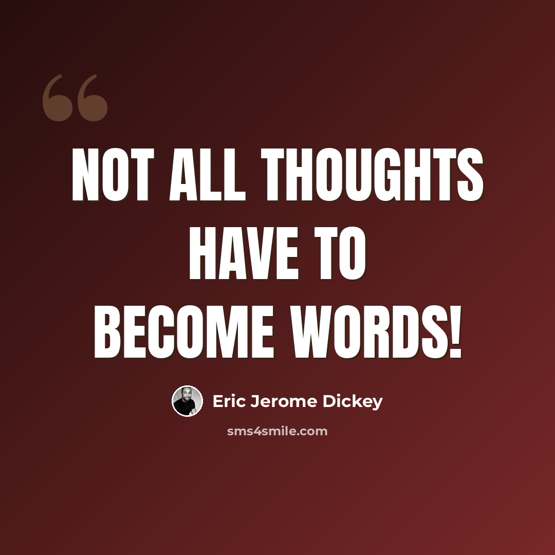 “not all thoughts have to become words!” quote by Eric Jerome Dickey