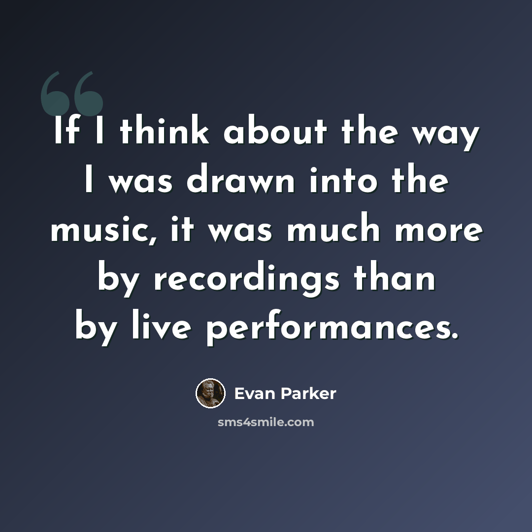 “If I think about the way I was drawn into the music, it was much more by recordings than by live performances.” quote by Evan Parker