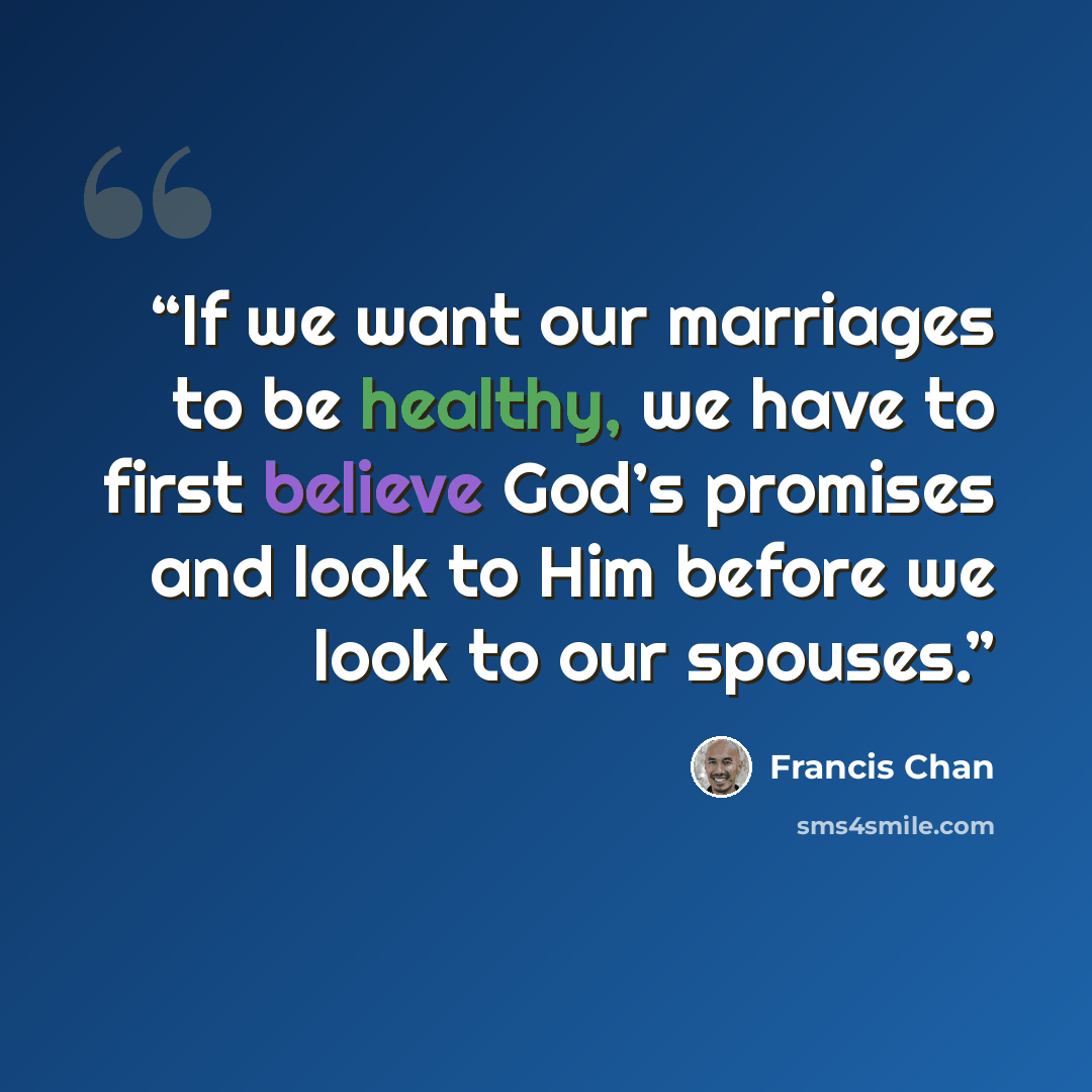 “If we want our marriages to be healthy, we have to first believe God’s promises and look to Him before we look to our spouses.” quote by Francis Chan