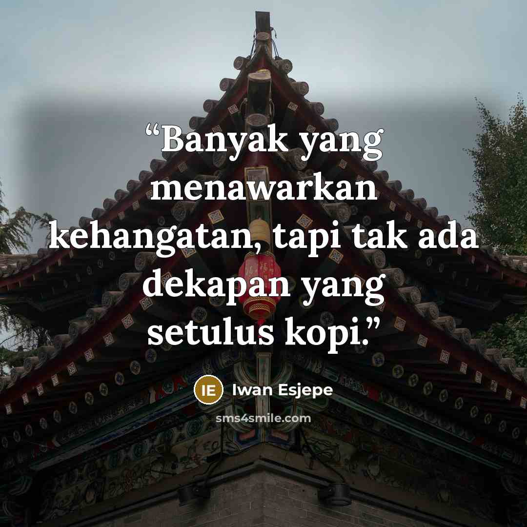 “Banyak yang menawarkan kehangatan, tapi tak ada dekapan yang setulus kopi.” quote by Iwan Esjepe