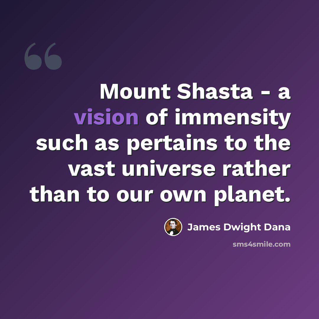 “Mount Shasta - a vision of immensity such as pertains to the vast universe rather than to our own planet.” quote by James Dwight Dana